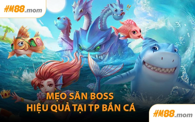 Mẹo săn boss hiệu quả tại TP Bắn Cá
