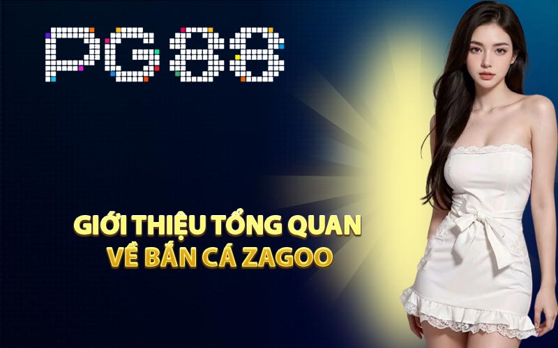 Giới thiệu tổng quan về Bắn cá Zagoo