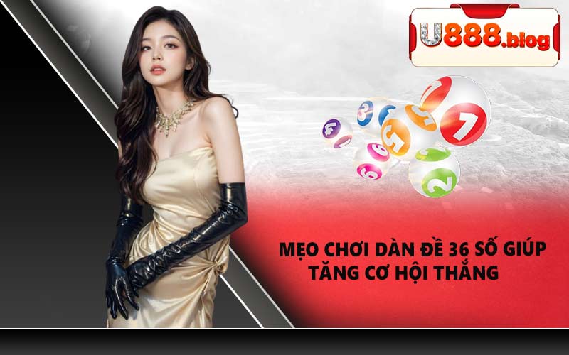 Mẹo chơi dàn đề 36 số giúp tăng cơ hội thắng