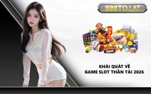 Khái quát về game slot thần tài 2026