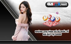 Những loại hình xổ số quốc tế nổi bật tại Ga888
